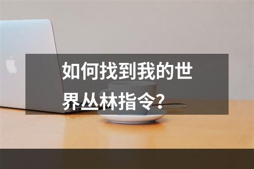 如何找到我的世界丛林指令？