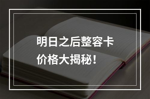 明日之后整容卡价格大揭秘！