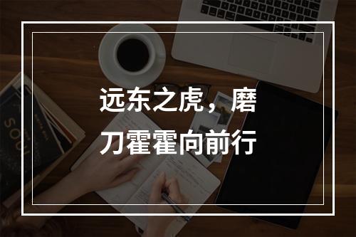 远东之虎，磨刀霍霍向前行