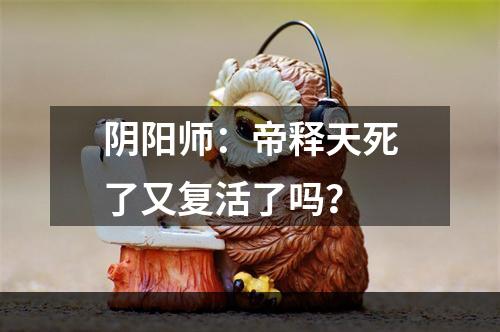 阴阳师：帝释天死了又复活了吗？