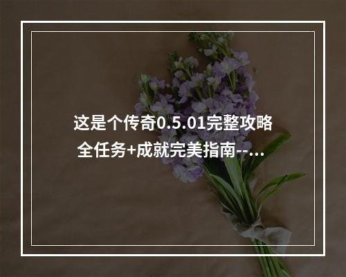 这是个传奇0.5.01完整攻略 全任务+成就完美指南--手游攻略网