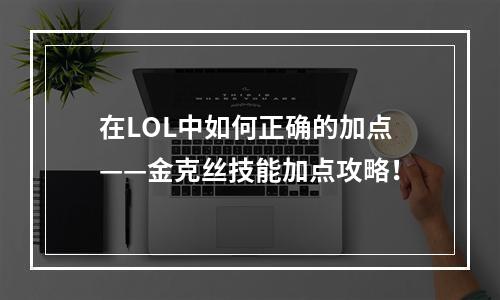 在LOL中如何正确的加点——金克丝技能加点攻略！