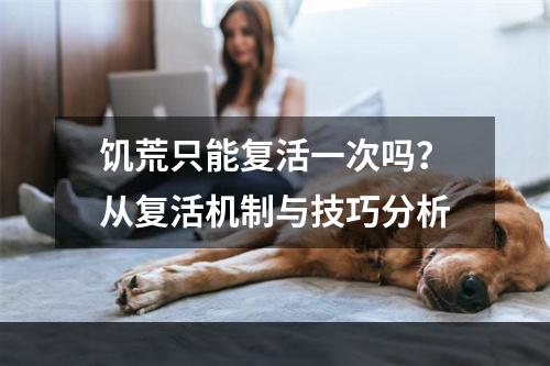 饥荒只能复活一次吗？从复活机制与技巧分析