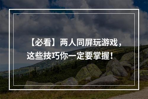 【必看】两人同屏玩游戏，这些技巧你一定要掌握！