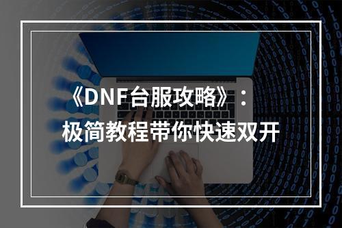 《DNF台服攻略》：极简教程带你快速双开