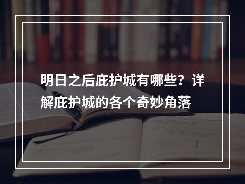 明日之后庇护城有哪些？详解庇护城的各个奇妙角落