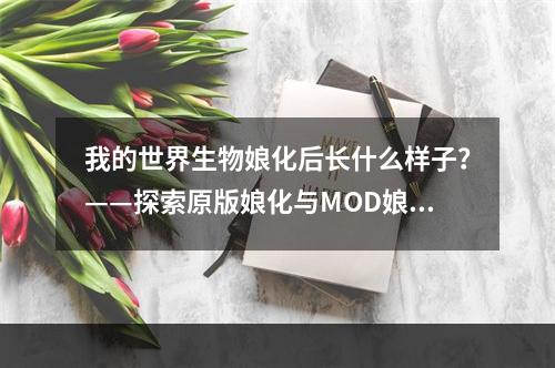 我的世界生物娘化后长什么样子？——探索原版娘化与MOD娘化的奇妙世界