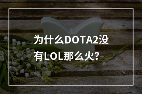 为什么DOTA2没有LOL那么火？