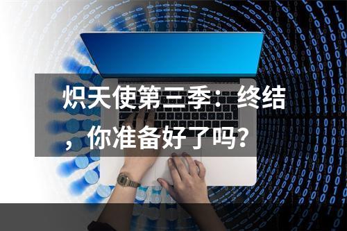 炽天使第三季：终结，你准备好了吗？