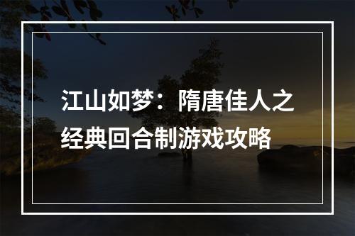 江山如梦：隋唐佳人之经典回合制游戏攻略