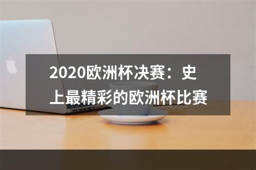 2020欧洲杯决赛：史上最精彩的欧洲杯比赛