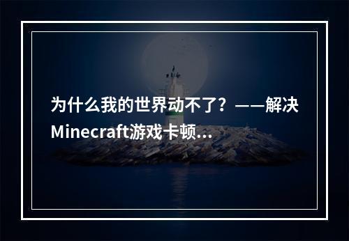 为什么我的世界动不了？——解决Minecraft游戏卡顿问题