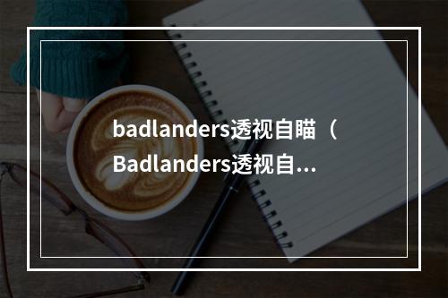 badlanders透视自瞄（Badlanders透视自瞄：如何实现游戏内看透敌人并精准击杀）