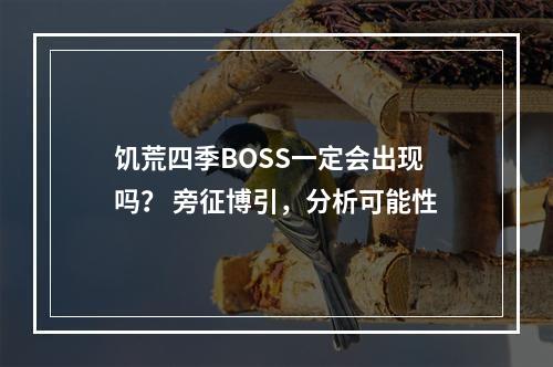 饥荒四季BOSS一定会出现吗？ 旁征博引，分析可能性