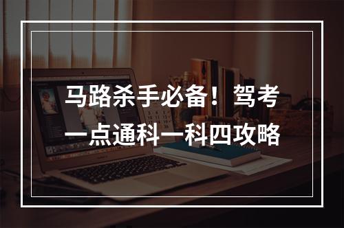 马路杀手必备！驾考一点通科一科四攻略