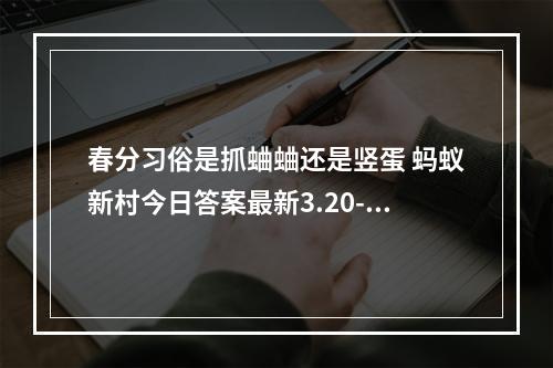 春分习俗是抓蛐蛐还是竖蛋 蚂蚁新村今日答案最新3.20--手游攻略网