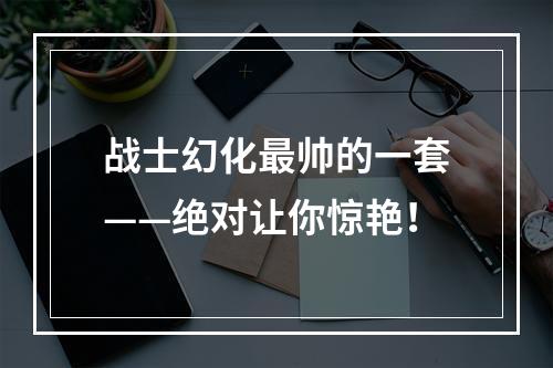 战士幻化最帅的一套——绝对让你惊艳！