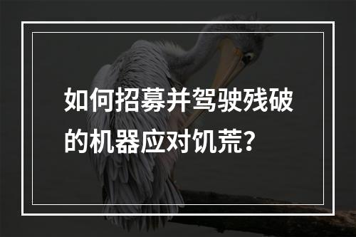 如何招募并驾驶残破的机器应对饥荒？