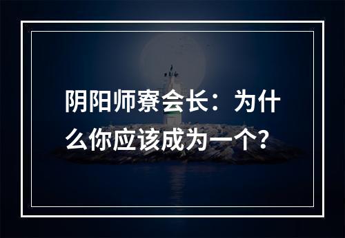 阴阳师寮会长：为什么你应该成为一个？