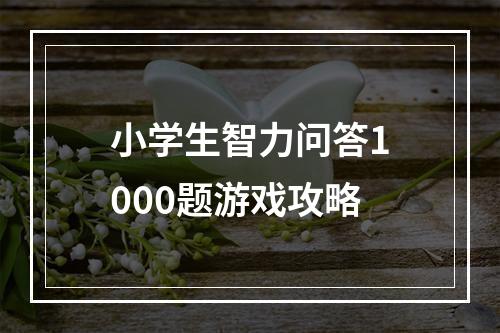 小学生智力问答1000题游戏攻略