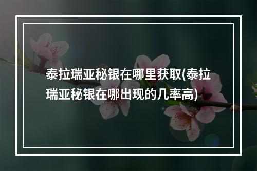 泰拉瑞亚秘银在哪里获取(泰拉瑞亚秘银在哪出现的几率高)