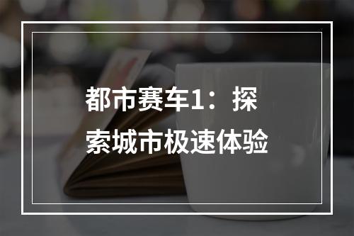 都市赛车1：探索城市极速体验