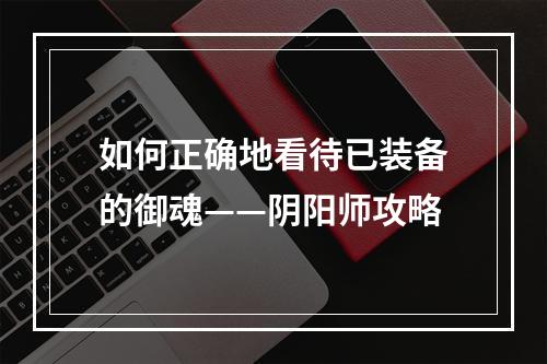 如何正确地看待已装备的御魂——阴阳师攻略