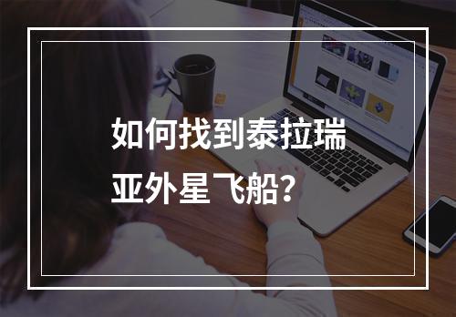 如何找到泰拉瑞亚外星飞船？