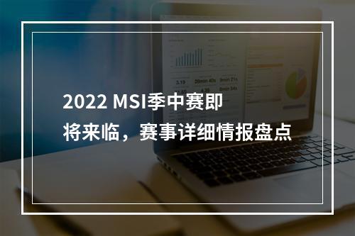 2022 MSI季中赛即将来临，赛事详细情报盘点