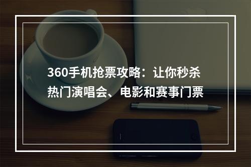 360手机抢票攻略：让你秒杀热门演唱会、电影和赛事门票