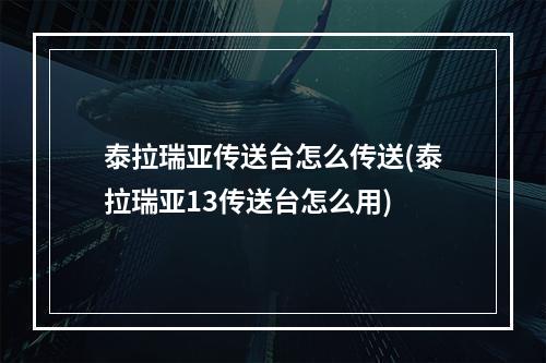 泰拉瑞亚传送台怎么传送(泰拉瑞亚13传送台怎么用)