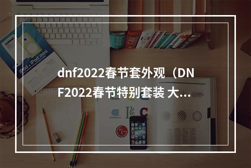 dnf2022春节套外观（DNF2022春节特别套装 大放异彩）