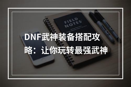 DNF武神装备搭配攻略：让你玩转最强武神