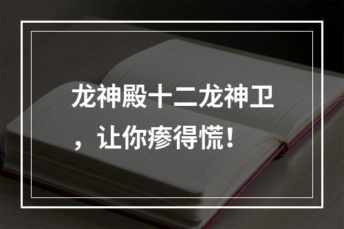 龙神殿十二龙神卫，让你瘆得慌！