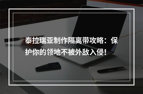 泰拉瑞亚制作隔离带攻略：保护你的领地不被外敌入侵！