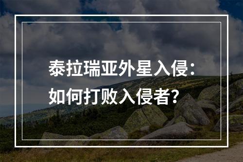 泰拉瑞亚外星入侵：如何打败入侵者？