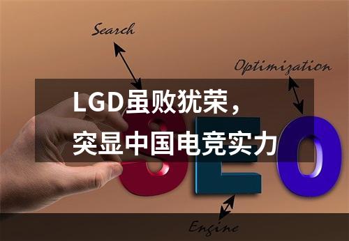 LGD虽败犹荣，突显中国电竞实力