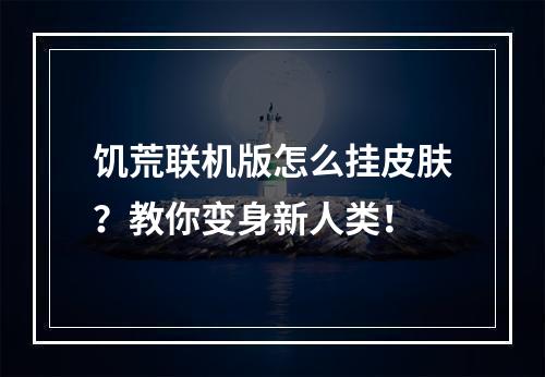 饥荒联机版怎么挂皮肤？教你变身新人类！