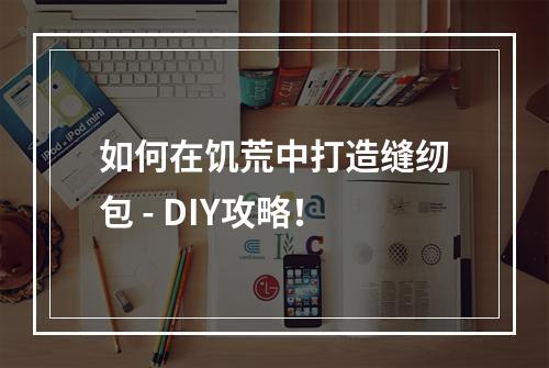 如何在饥荒中打造缝纫包 - DIY攻略！