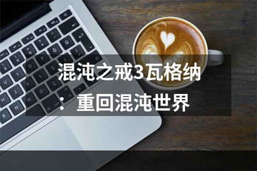 混沌之戒3瓦格纳：重回混沌世界