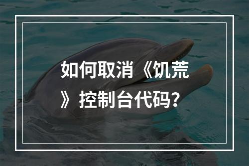 如何取消《饥荒》控制台代码？