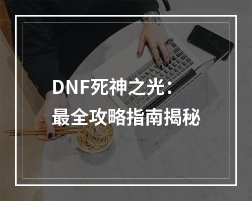 DNF死神之光：最全攻略指南揭秘