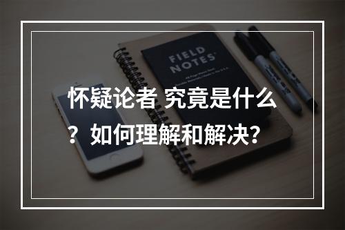 怀疑论者 究竟是什么？如何理解和解决？