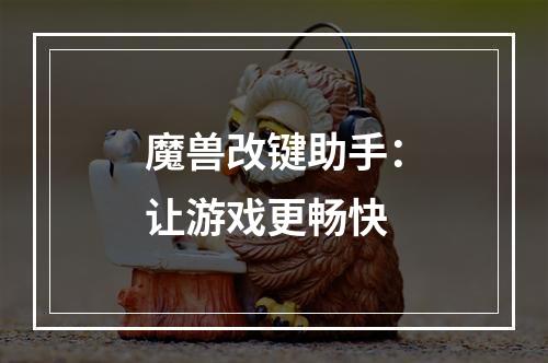 魔兽改键助手：让游戏更畅快