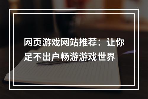 网页游戏网站推荐：让你足不出户畅游游戏世界