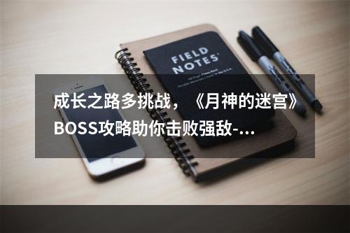 成长之路多挑战，《月神的迷宫》BOSS攻略助你击败强敌--游戏攻略网