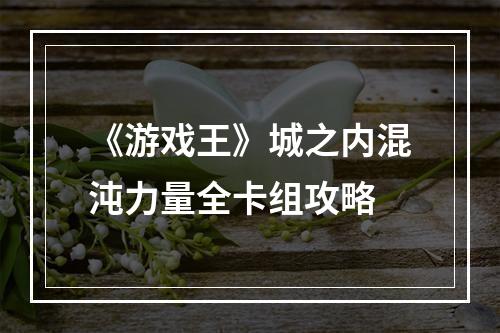 《游戏王》城之内混沌力量全卡组攻略