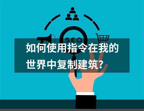 如何使用指令在我的世界中复制建筑？