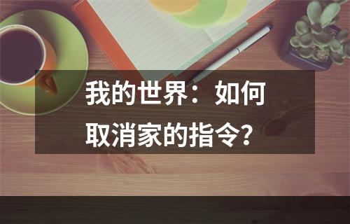 我的世界：如何取消家的指令？