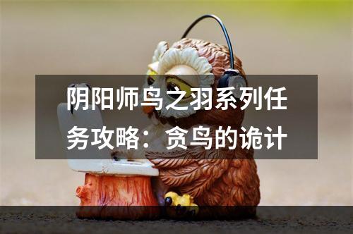 阴阳师鸟之羽系列任务攻略：贪鸟的诡计